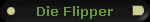 Die Flipper